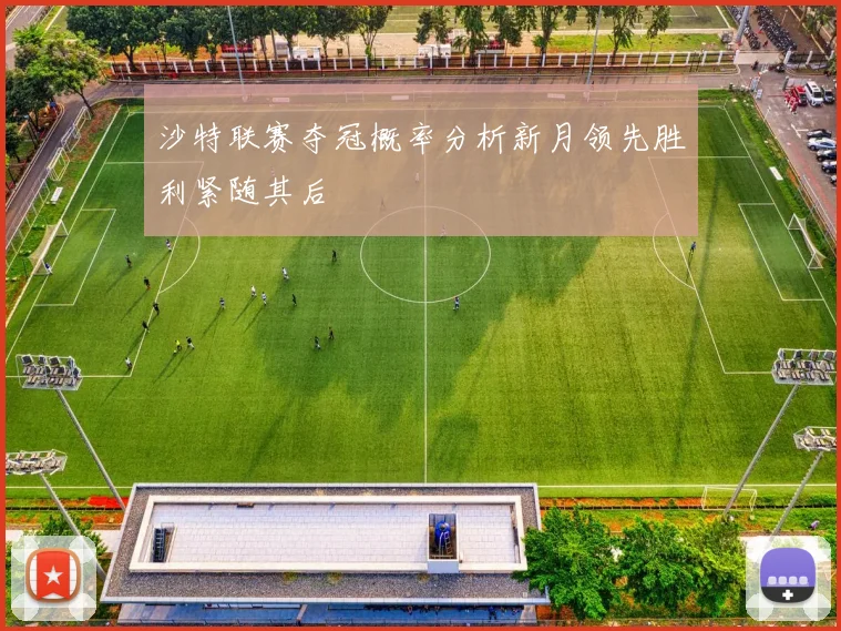 沙特联赛夺冠概率分析新月领先胜利紧随其后